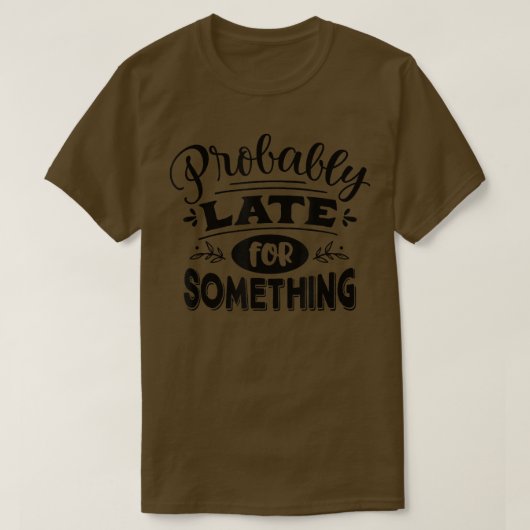 T-shirt Probably late for Something Funny Saying Graphic (Design devant)