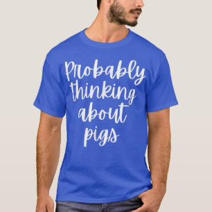 T-shirt Probably Thinking About Pigs 