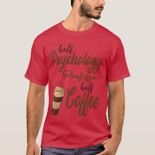 T-shirt Professeur de psychologie moitié moitié café drôle