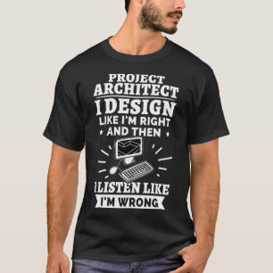 T-shirt Project Architect I Like I m right