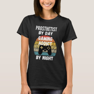 T-shirt Prosthetist By Day Gaming Addict By Night