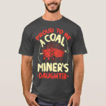 T-shirt Proud to Be the Daughter Of A Coal Miner Coal Mine<br><div class="desc">Proud to Be the Daughter Of A Coal Miner Coal Miner Miner Girl .</div>