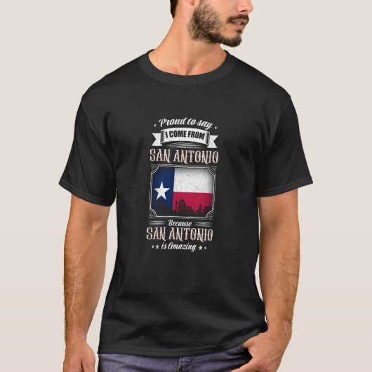 T-shirt Proud To Say I Come From San Antonio Texas Flag (Devant)