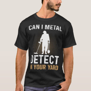 T-shirt Puis-Je Détecter Le Métal Dans Votre Jardin Metal 