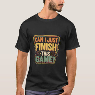 T-shirt Puis-je simplement finir cette partie Joueur compé