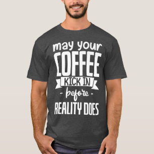 T-shirt Puisse Ton Café Arriver Avant Que La Réalité Ne Le