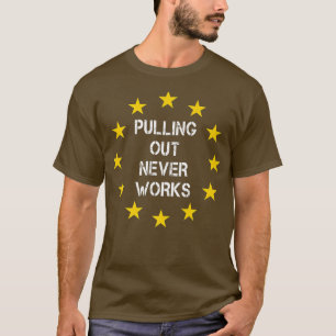 T-shirt Pulling Out Never Works Uk Eit 251