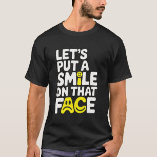 T-shirt Put a smile on that face