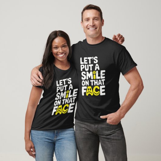 T-shirt Put a smile on that face  (Unisexe)