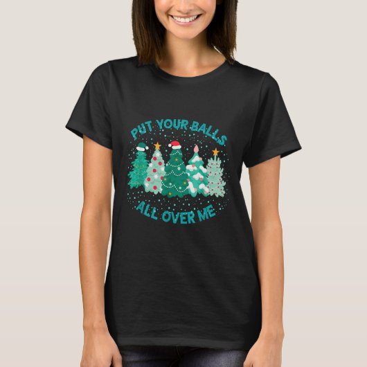 T-shirt Put Your All Over Me Funny Christmas Tree Cute Xma (Devant)