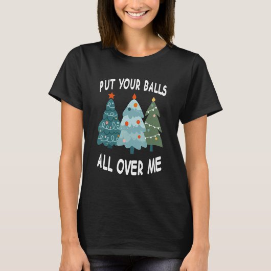 T-shirt Put Your Balls All Over Me (Devant)