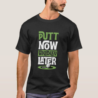 T-shirt Putt Now Whiskey Later Funny Best Golf Liquor