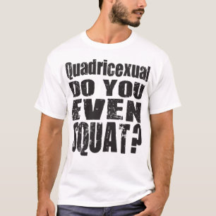 T-shirt Quadricexual vous font même accroupis ? Chemise d
