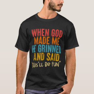 T-shirt Quand Dieu m'a fait, Il a dit que ça allait être a