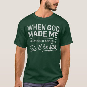 T-shirt Quand Dieu m'a fait Il a dit que ça allait être am