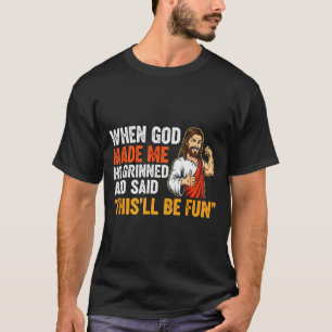 T-shirt Quand Dieu m'a fait Il a souri & a dit Ça va être