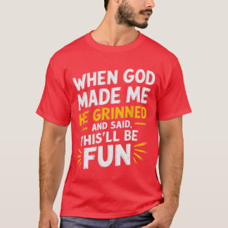 T-shirt Quand Dieu m'a fait, Il a souri et a dit Drôle Sar