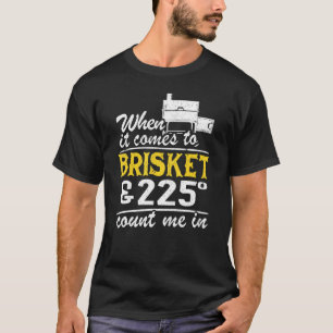 T-shirt Quand il s'agit de brisket et 225 degrés, comptez 