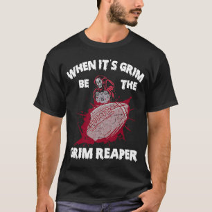 T-shirt Quand Itu2019s Grim Be The Grim Reaper