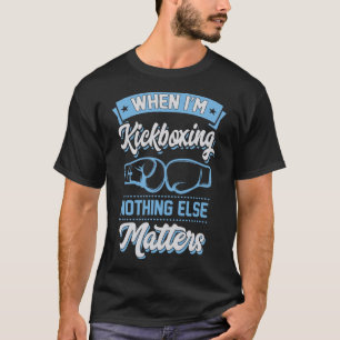 T-shirt Quand je fais du kickboxing, plus rien d'autre ne 