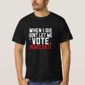 T-shirt Quand Je Meurerai, Ne Me Laisse Pas Voter Démocrat (Devant)