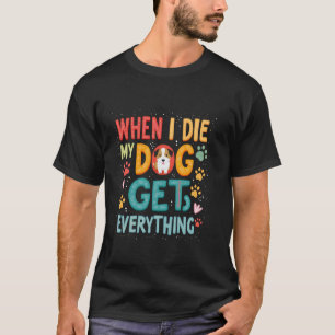 T-shirt QUAND JE MEURS MON CHIEN OBTIENT TOUT Humour pour