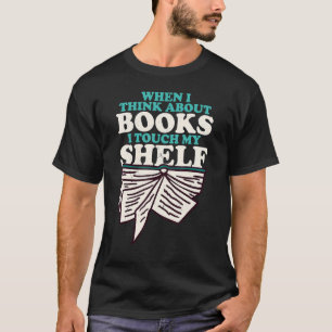 T-shirt Quand Je Pense À Des Livres Je Touche Mon Shelf Bo