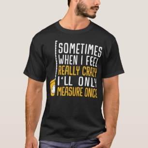 T-shirt Quand je serai fou, je ne mesurerai qu'une fois
