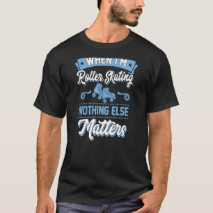 T-shirt Quand je suis Roller Skating Nothing Other Matters