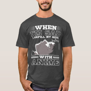 T-shirt Quand je suis triste, je remplis mon âme avec Anim