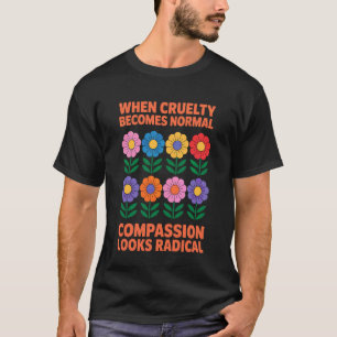 T-shirt Quand la cruauté devient normale, la compassion a