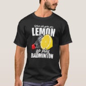 T-shirt Quand La Vie Vous Donne Lemon Go Jouer Badminton P (Devant)