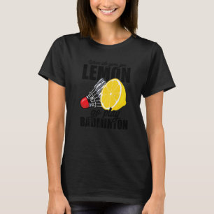 T-shirt Quand La Vie Vous Donne Lemon Go Jouer Badminton P