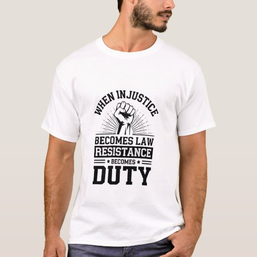 T-shirt Quand l'injustice devient loi, la résistance devie (Devant)