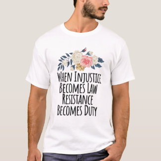 T-shirt Quand l'injustice devient loi, la résistance devie