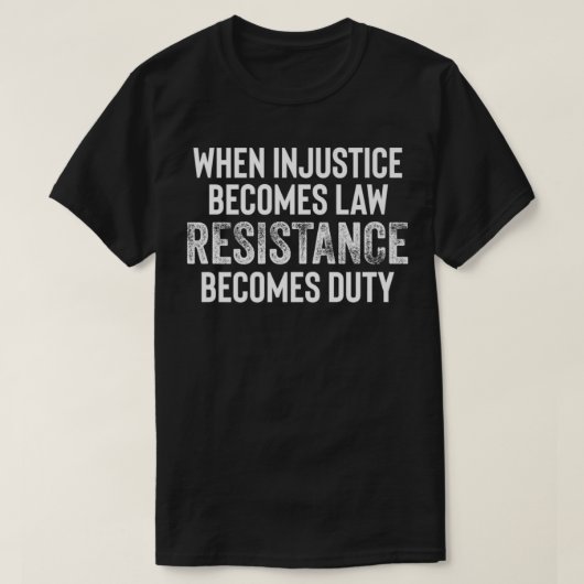 T-shirt Quand l'injustice devient loi, la résistance devie (Design devant)