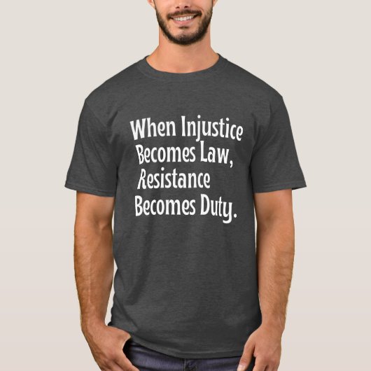 T-shirt Quand l'injustice devient loi, la résistance devie (Devant)