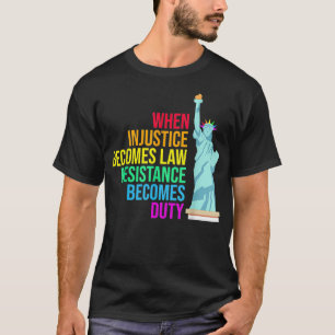 T-shirt Quand l'injustice devient loi, la résistance devie