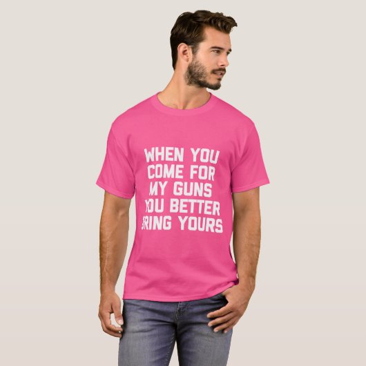 T-shirt Quand Vous Venez Pour Mes Armes À Feu, Vous Feriez (Devant entier)