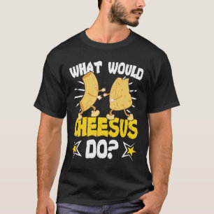 T-shirt Que ferait Cheesus Cheesus Cheeses Gouda