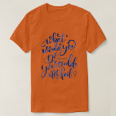 T-shirt Que feriez-vous si vous saviez que vous ne pouviez (Design devant)