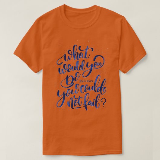 T-shirt Que feriez-vous si vous saviez que vous ne pouviez (Design devant)