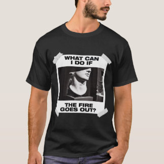 T-shirt Que Puis-Je Faire Si L'Incendie S'Éteint ?