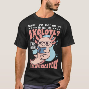 T-shirt Que veux-tu dire, je remarque un Axolotl