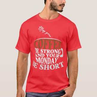 T-shirt Que votre café soit fort et que votre lundi soit c