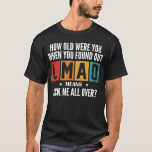 T-shirt Quel Âge Avais-Tu Quand Tu As Trouvé LMAO ?