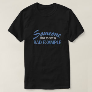 T-SHIRT QUELQU'UN DOIT DONNER UN MAUVAIS EXEMPLE