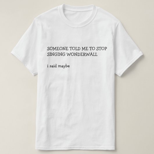 T-SHIRT QUELQU'UN M'A DIT D'ARRÊTER DE CHANTER WONDERWALL (Design devant)