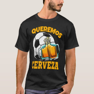 T-shirt Queremos Cerveza Camiseta We Wer Soccer Fans