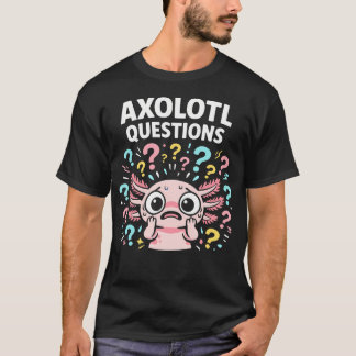 T-shirt Questions mignonnes sur l'Axolotl pour les amateur